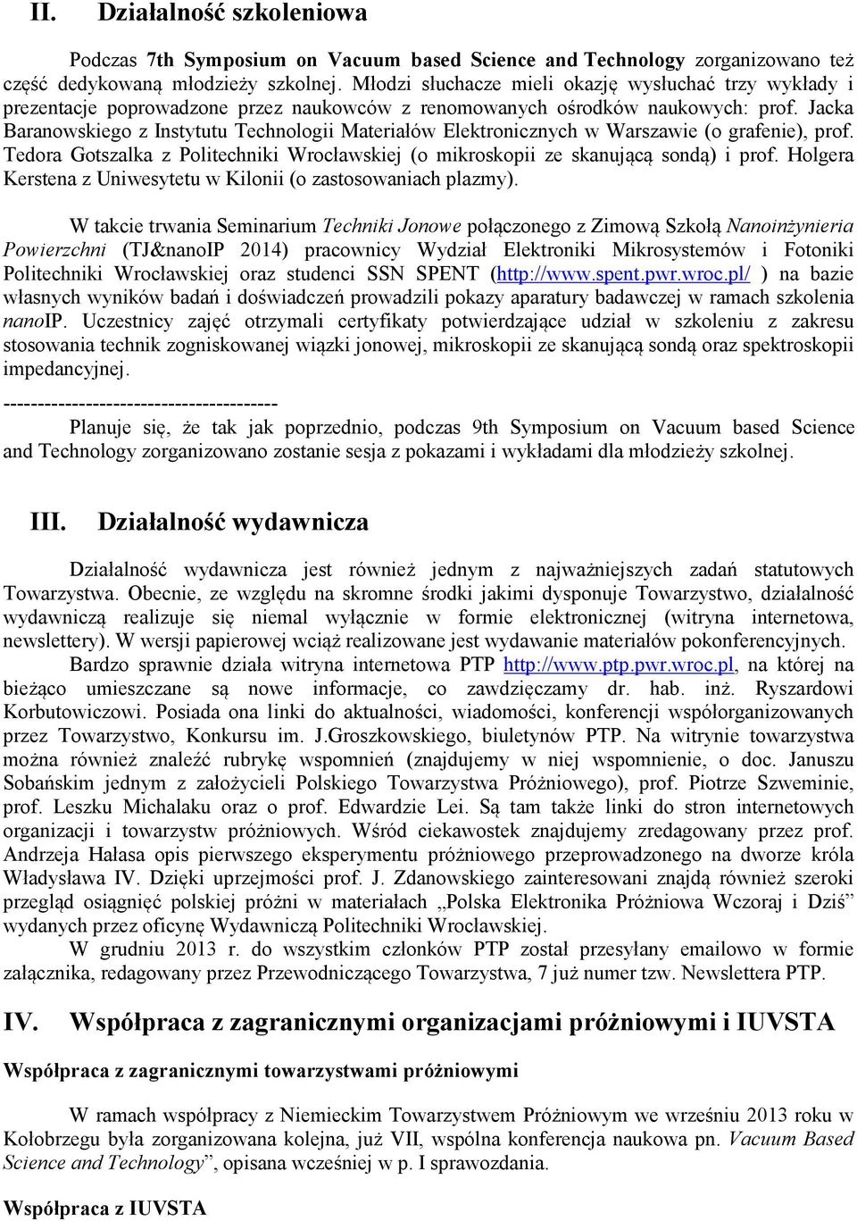 Jacka Baranowskiego z Instytutu Technologii Materiałów Elektronicznych w Warszawie (o grafenie), prof. Tedora Gotszalka z Politechniki Wrocławskiej (o mikroskopii ze skanującą sondą) i prof.