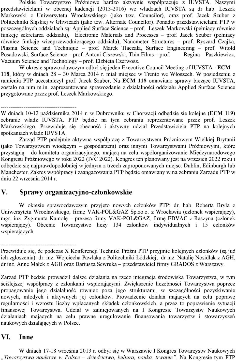 Ponadto przedstawicielami PTP w poszczególnych oddziałach są: Applied Surface Science prof. Leszek Markowski (pełniący również funkcję sekretarza oddziału), Electronic Materials and Processes prof.