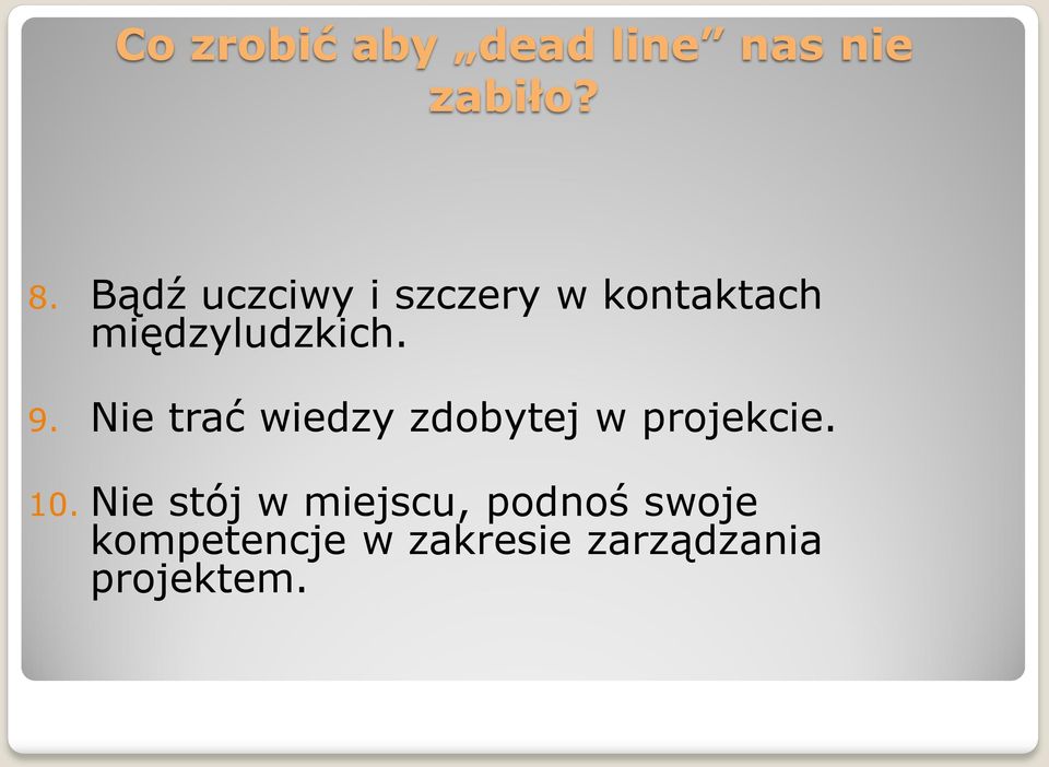 Nie trać wiedzy zdobytej w projekcie. 10.