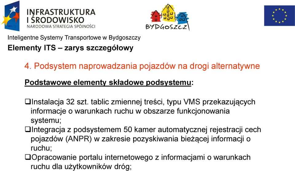 tablic zmiennej treści, typu VMS przekazujących informacje o warunkach ruchu w obszarze funkcjonowania systemu;