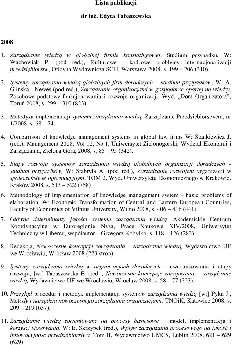 Glińska - Neweś (pod red.), Zarządzanie organizacjami w gospodarce opartej na wiedzy. Zasobowe podstawy funkcjonowania i rozwoju organizacji, Wyd. Dom Organizatora, Toruń 2008, s. 299 310 (823) 3.
