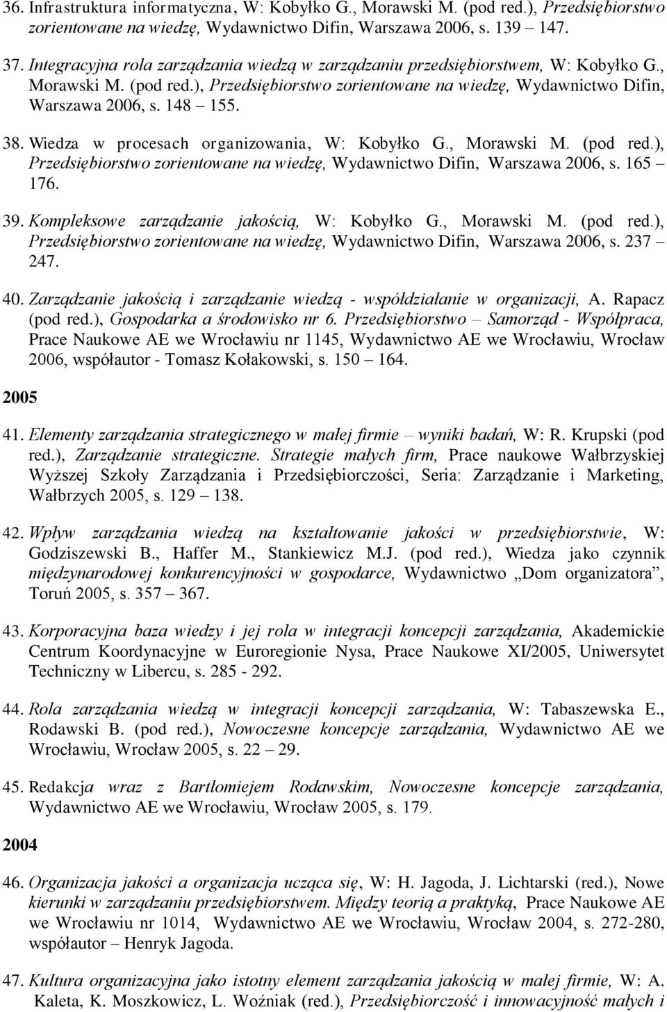 Wiedza w procesach organizowania, W: Kobyłko G., Morawski M. (pod red.), Przedsiębiorstwo zorientowane na wiedzę, Wydawnictwo Difin, Warszawa 2006, s. 165 176. 39.