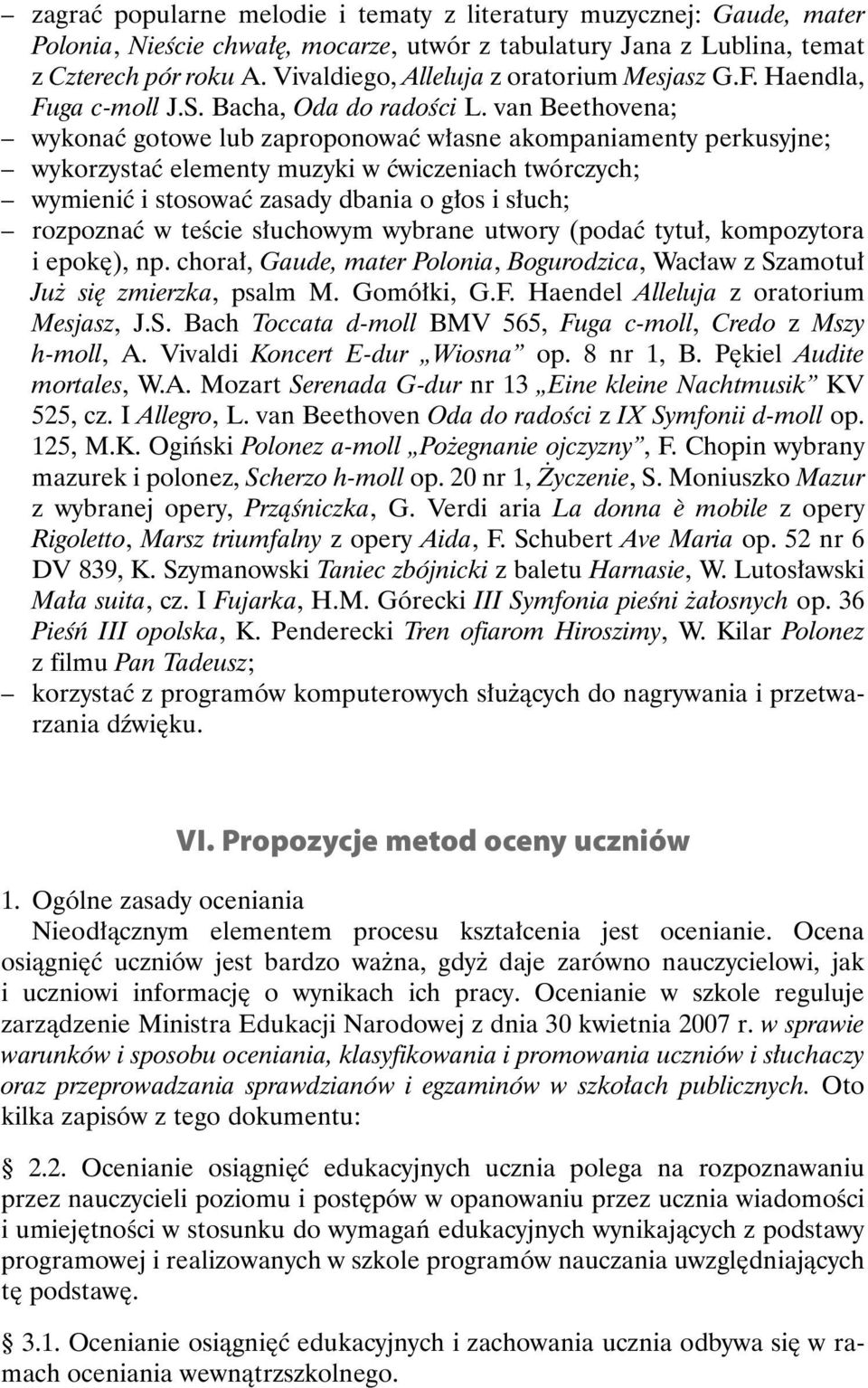 van Beethovena; wykonać gotowe lub zaproponować własne akompaniamenty perkusyjne; wykorzystać elementy muzyki w ćwiczeniach twórczych; wymienić i stosować zasady dbania o głos i słuch; rozpoznać w