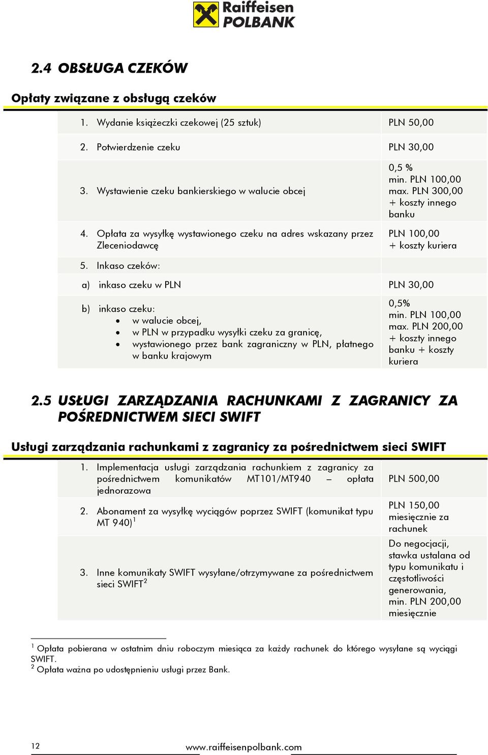 Inkaso czeków: a) inkaso czeku w PLN PLN 30,00 b) inkaso czeku: w walucie obcej, w PLN w przypadku wysyłki czeku za granicę, wystawionego przez bank zagraniczny w PLN, płatnego w banku krajowym 0,5%