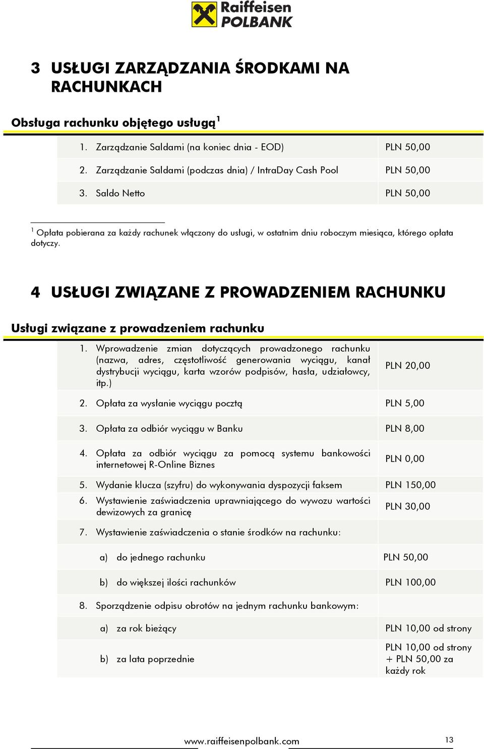 Saldo Netto PLN 50,00 1 Opłata pobierana za każdy rachunek włączony do usługi, w ostatnim dniu roboczym miesiąca, którego opłata dotyczy.