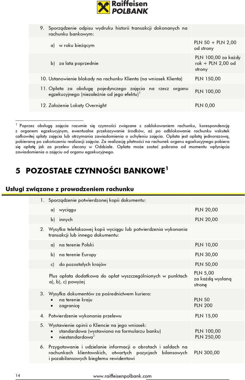 Założenie Lokaty Overnight PLN 0,00 1 Poprzez obsługę zajęcia rozumie się czynności związane z zablokowaniem rachunku, korespondencję z organem egzekucyjnym, ewentualne przekazywanie środków, aż po