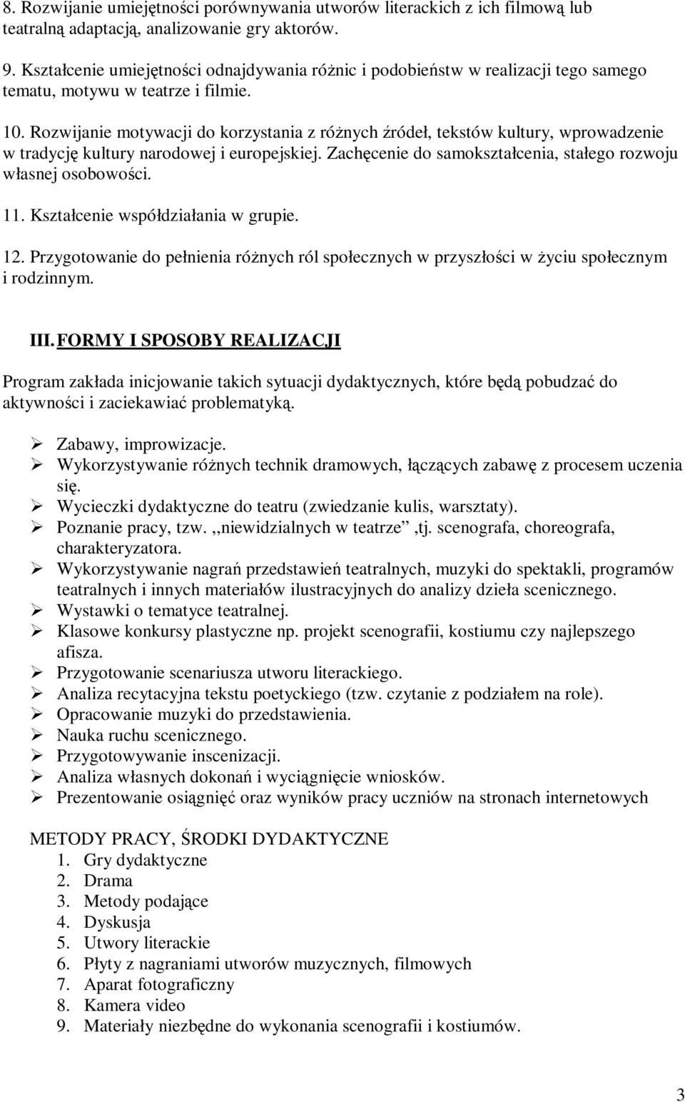 Rozwijanie motywacji do korzystania z różnych źródeł, tekstów kultury, wprowadzenie w tradycję kultury narodowej i europejskiej. Zachęcenie do samokształcenia, stałego rozwoju własnej osobowości. 11.