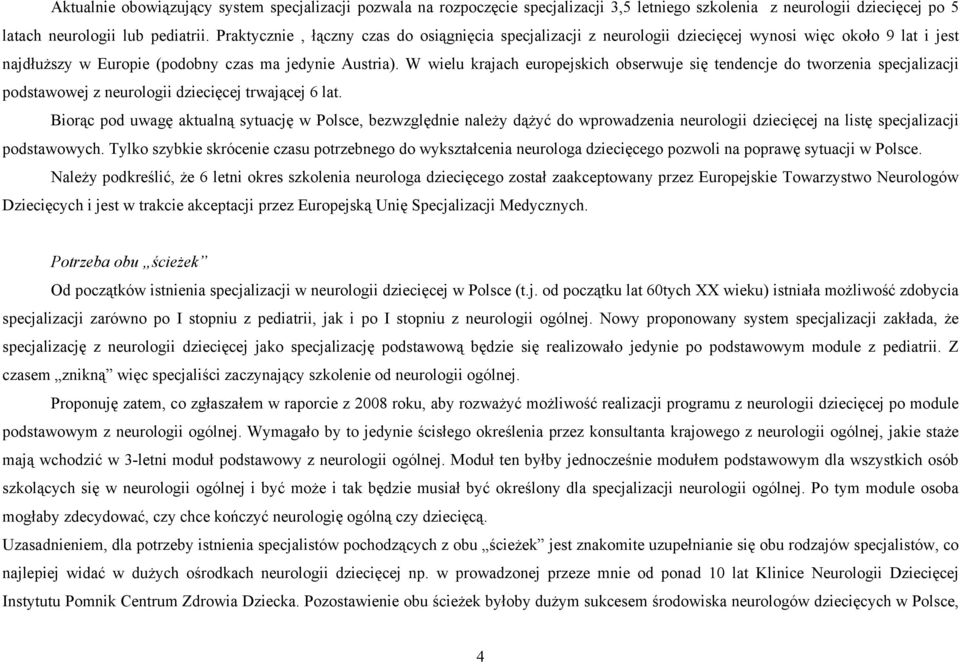 W wielu krajach europejskich obserwuje się tendencje do tworzenia specjalizacji podstawowej z neurologii dziecięcej trwającej 6 lat.