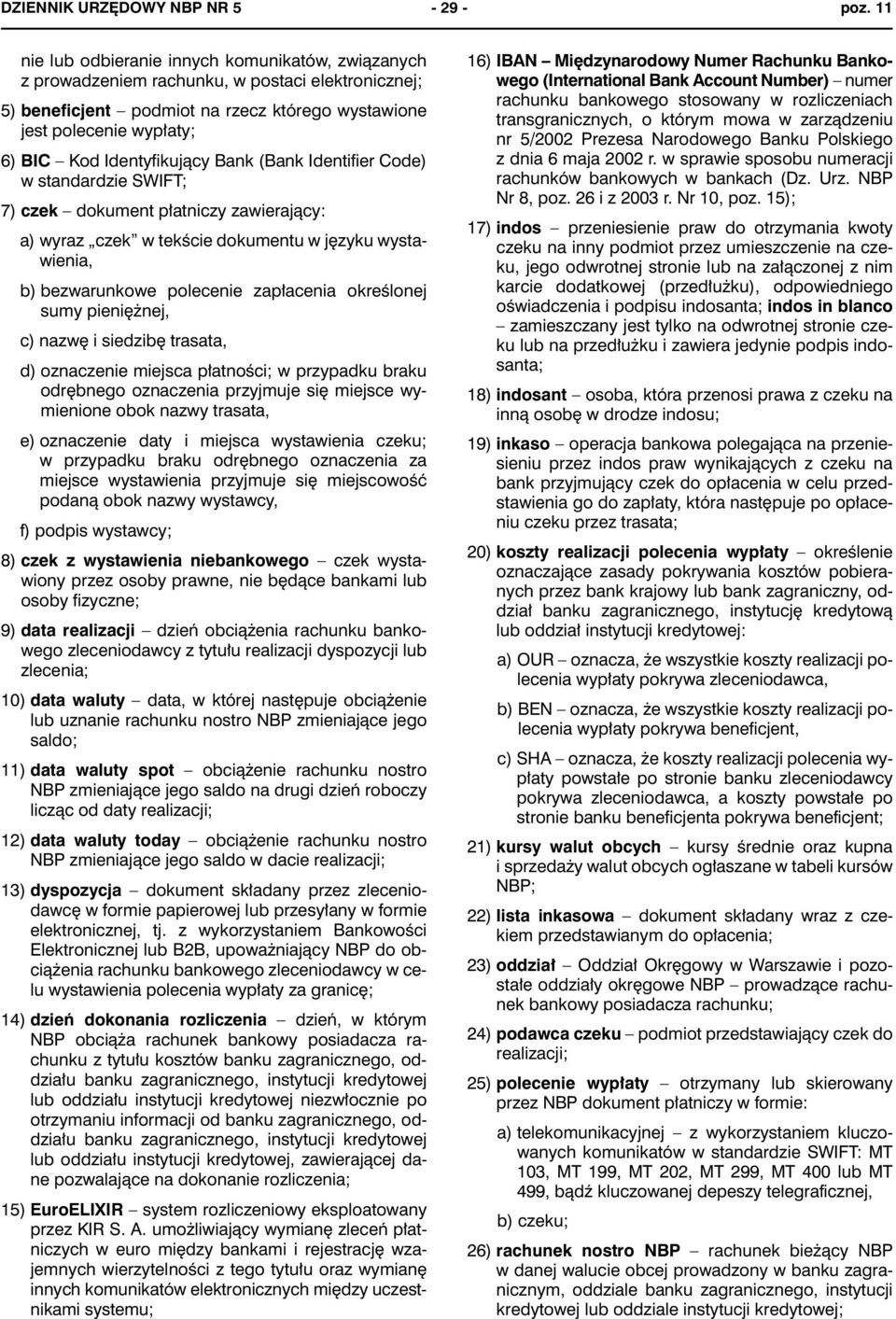 Identyfikujący Bank (Bank Identifier Code) w standardzie SWIFT; 7) czek dokument płatniczy zawierający: a) wyraz czek w tekście dokumentu w języku wystawienia, b) bezwarunkowe polecenie zapłacenia