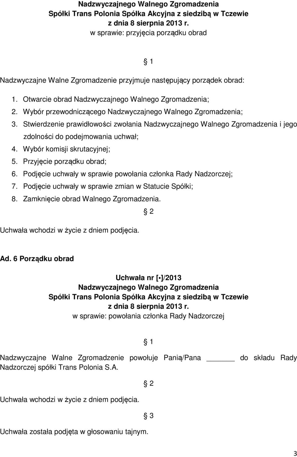 Podjęcie uchwały w sprawie powołania członka Rady Nadzorczej; 7. Podjęcie uchwały w sprawie zmian w Statucie Spółki; 8. Zamknięcie obrad Walnego Zgromadzenia.