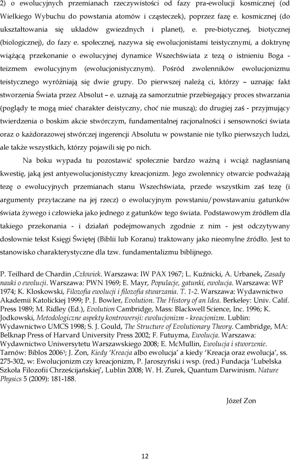 społecznej, nazywa się ewolucjonistami teistycznymi, a doktrynę wiążącą przekonanie o ewolucyjnej dynamice Wszechświata z tezą o istnieniu Boga - teizmem ewolucyjnym (ewolucjonistycznym).