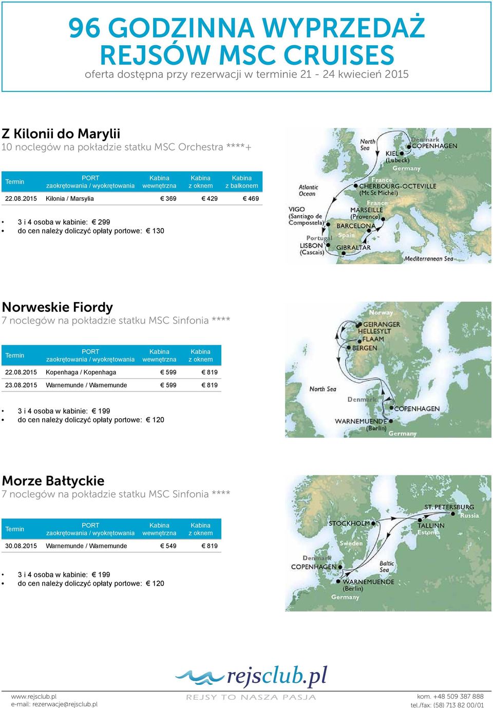 08.2015 Kopenhaga / Kopenhaga 599 819 23.08.2015 Warnemunde / Warnemunde 599 819 3 i 4 osoba w kabinie:
