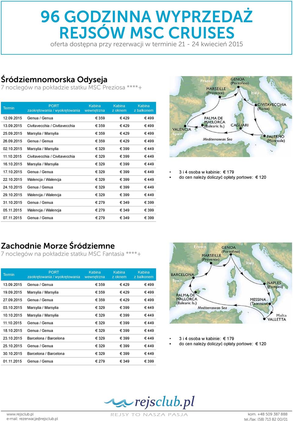 10.2015 Walencja / Walencja 329 399 449 24.10.2015 Genua / Genua 329 399 449 29.10.2015 Walencja / Walencja 329 399 449 31.10.2015 Genua / Genua 279 349 399 05.11.