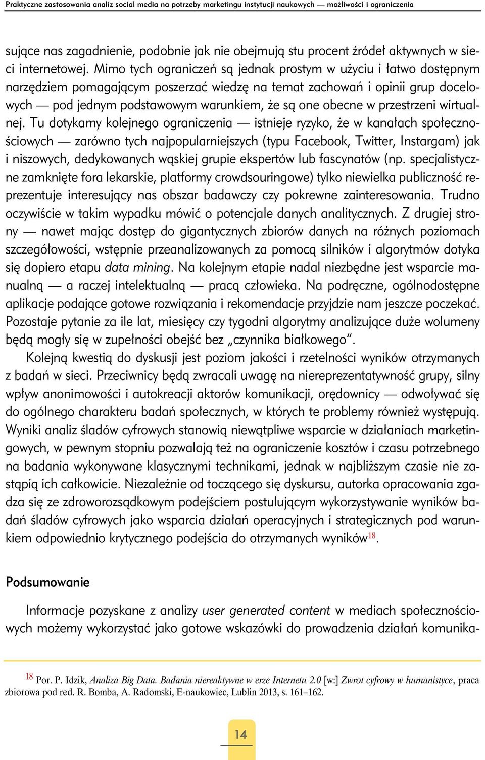 Mimo tych ograniczeń są jednak prostym w użyciu i łatwo dostępnym narzędziem pomagającym poszerzać wiedzę na temat zachowań i opinii grup docelowych pod jednym podstawowym warunkiem, że są one obecne