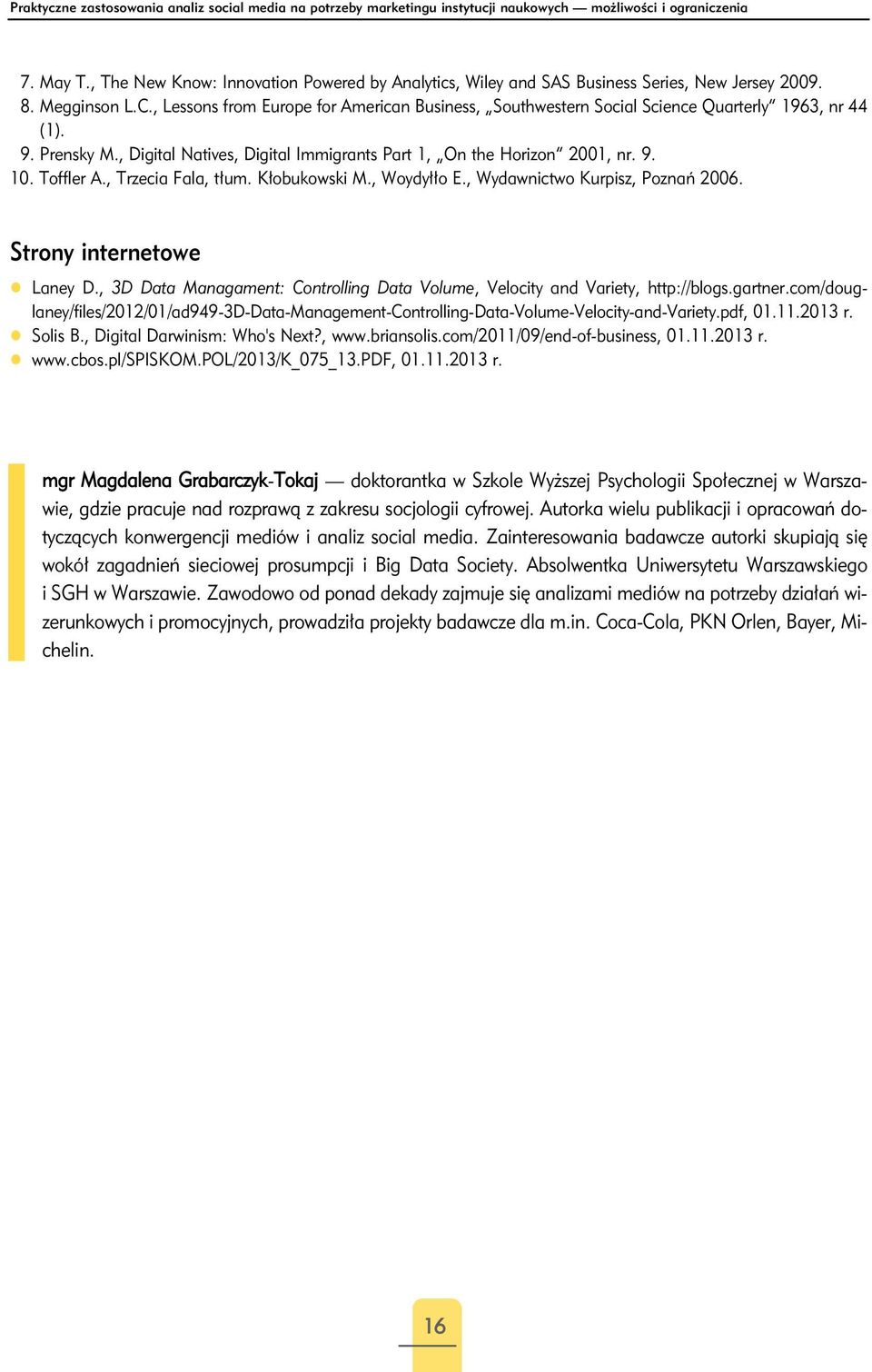 , Lessons from Europe for American Business, Southwestern Social Science Quarterly 1963, nr 44 (1). 9. Prensky M., Digital Natives, Digital Immigrants Part 1, On the Horizon 2001, nr. 9. 10.