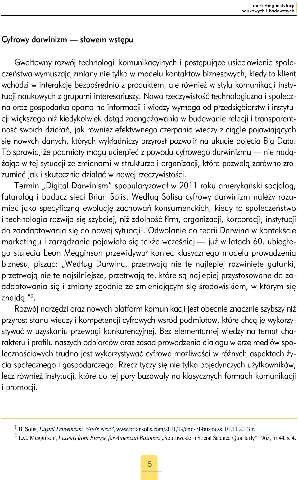 Nowa rzeczywistość technologiczna i społeczna oraz gospodarka oparta na informacji i wiedzy wymaga od przedsiębiorstw i instytucji większego niż kiedykolwiek dotąd zaangażowania w budowanie relacji i