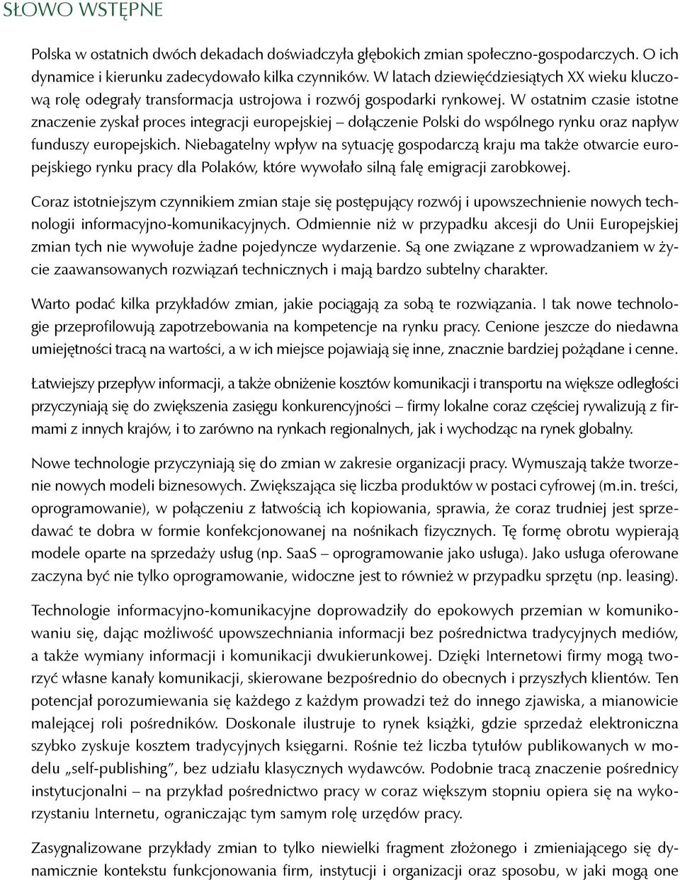 W ostatnim czasie istotne znaczenie zyskał proces integracji europejskiej dołączenie Polski do wspólnego rynku oraz napływ funduszy europejskich.