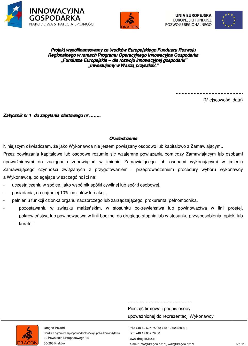 imieniu Zamawiającego czynności związanych z przygotowaniem i przeprowadzeniem procedury wyboru wykonawcy a Wykonawcą, polegające w szczególności na: - uczestniczeniu w spółce, jako wspólnik spółki