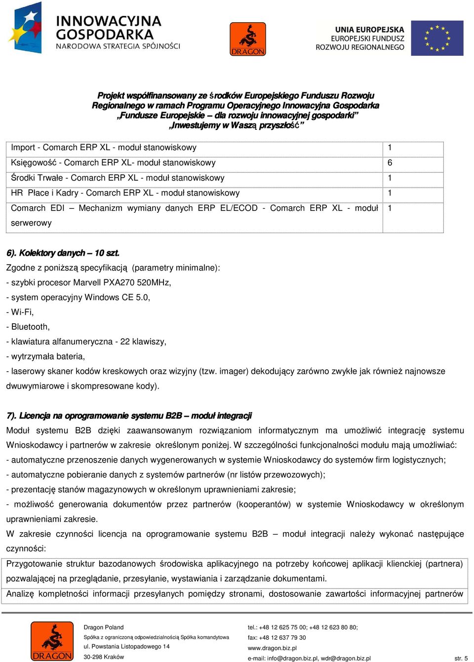 Zgodne z poniższą specyfikacją (parametry minimalne): - szybki procesor Marvell PXA270 520MHz, - system operacyjny Windows CE 5.