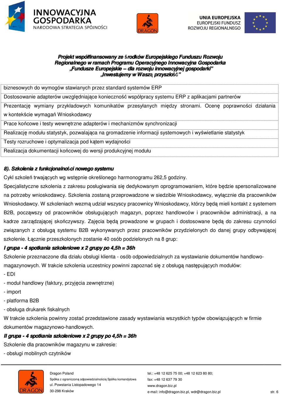 Ocenę poprawności działania w kontekście wymagań Wnioskodawcy Prace końcowe i testy wewnętrzne adapterów i mechanizmów synchronizacji Realizację modułu statystyk, pozwalająca na gromadzenie