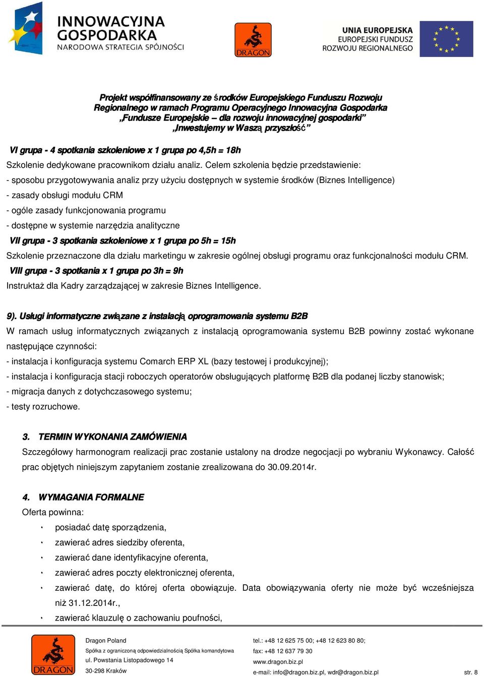 programu - dostępne w systemie narzędzia analityczne VII grupa - 3 spotkania szkoleniowe x 1 grupa po 5h = 15h Szkolenie przeznaczone dla działu marketingu w zakresie ogólnej obsługi programu oraz