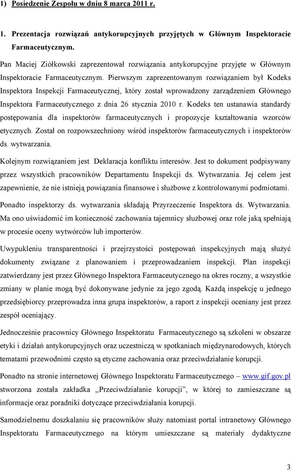 Pierwszym zaprezentowanym rozwiązaniem był Kodeks Inspektora Inspekcji Farmaceutycznej, który został wprowadzony zarządzeniem Głównego Inspektora Farmaceutycznego z dnia 26 stycznia 2010 r.