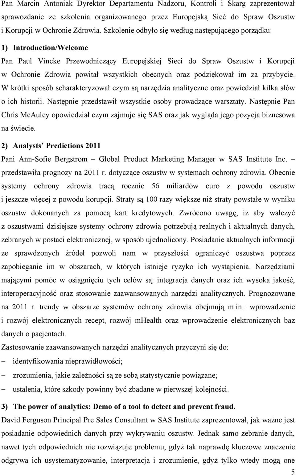 obecnych oraz podziękował im za przybycie. W krótki sposób scharakteryzował czym są narzędzia analityczne oraz powiedział kilka słów o ich historii.