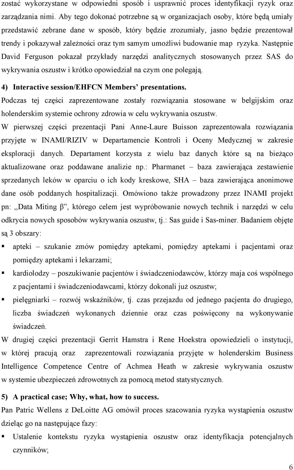 samym umożliwi budowanie map ryzyka. Następnie David Ferguson pokazał przykłady narzędzi analitycznych stosowanych przez SAS do wykrywania oszustw i krótko opowiedział na czym one polegają.