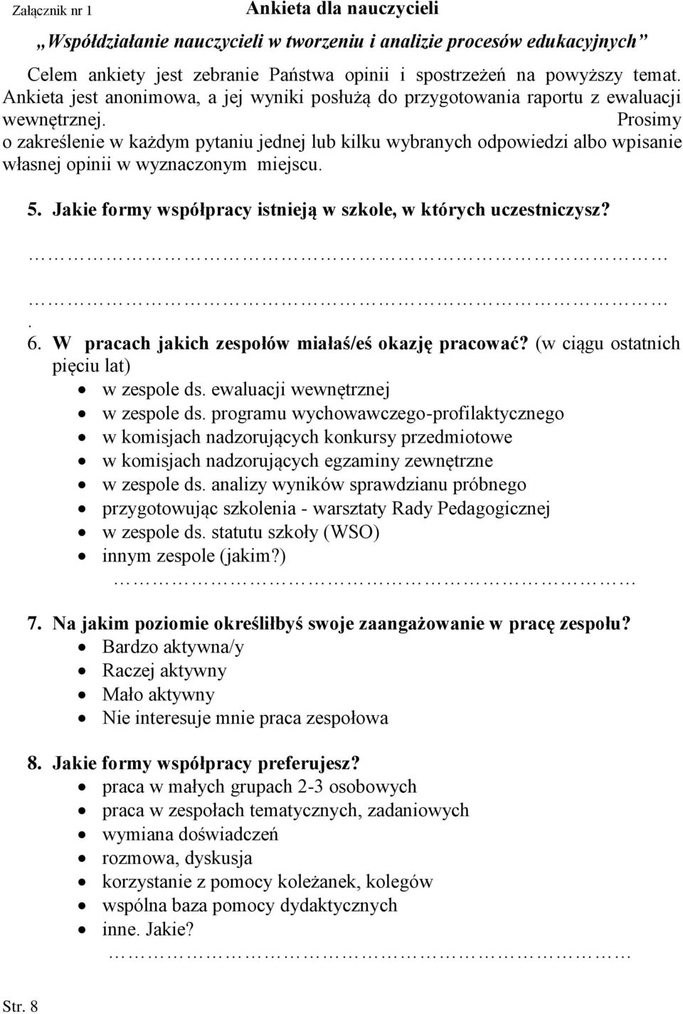 Prosimy o zakreślenie w każdym pytaniu jednej lub kilku wybranych odpowiedzi albo wpisanie własnej opinii w wyznaczonym miejscu. 5. Jakie formy współpracy istnieją w szkole, w których uczestniczysz?