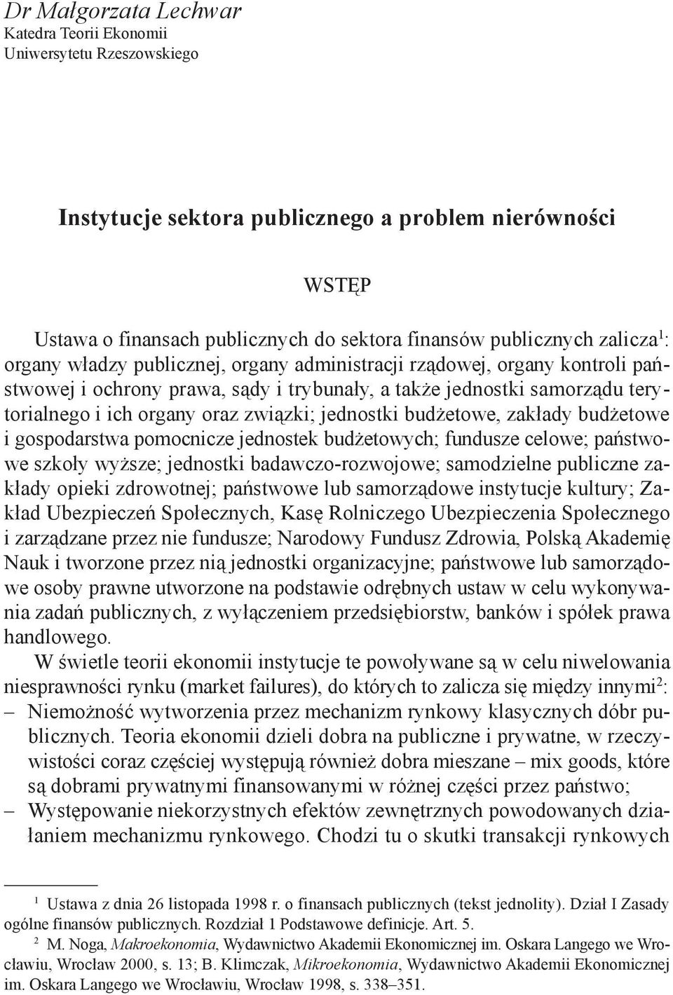 związki; jednostki budżetowe, zakłady budżetowe i gospodarstwa pomocnicze jednostek budżetowych; fundusze celowe; państwowe szkoły wyższe; jednostki badawczo-rozwojowe; samodzielne publiczne zakłady