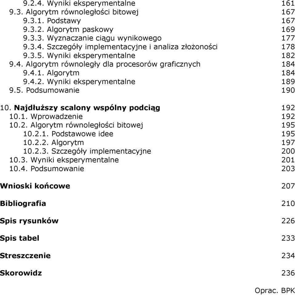 NajdłuŜszy scalony wspólny podciąg 192 10.1. Wprowadzenie 192 10.2. Algorytm równoległości bitowej 195 10.2.1. Podstawowe idee 195 10.2.2. Algorytm 197 10.2.3.