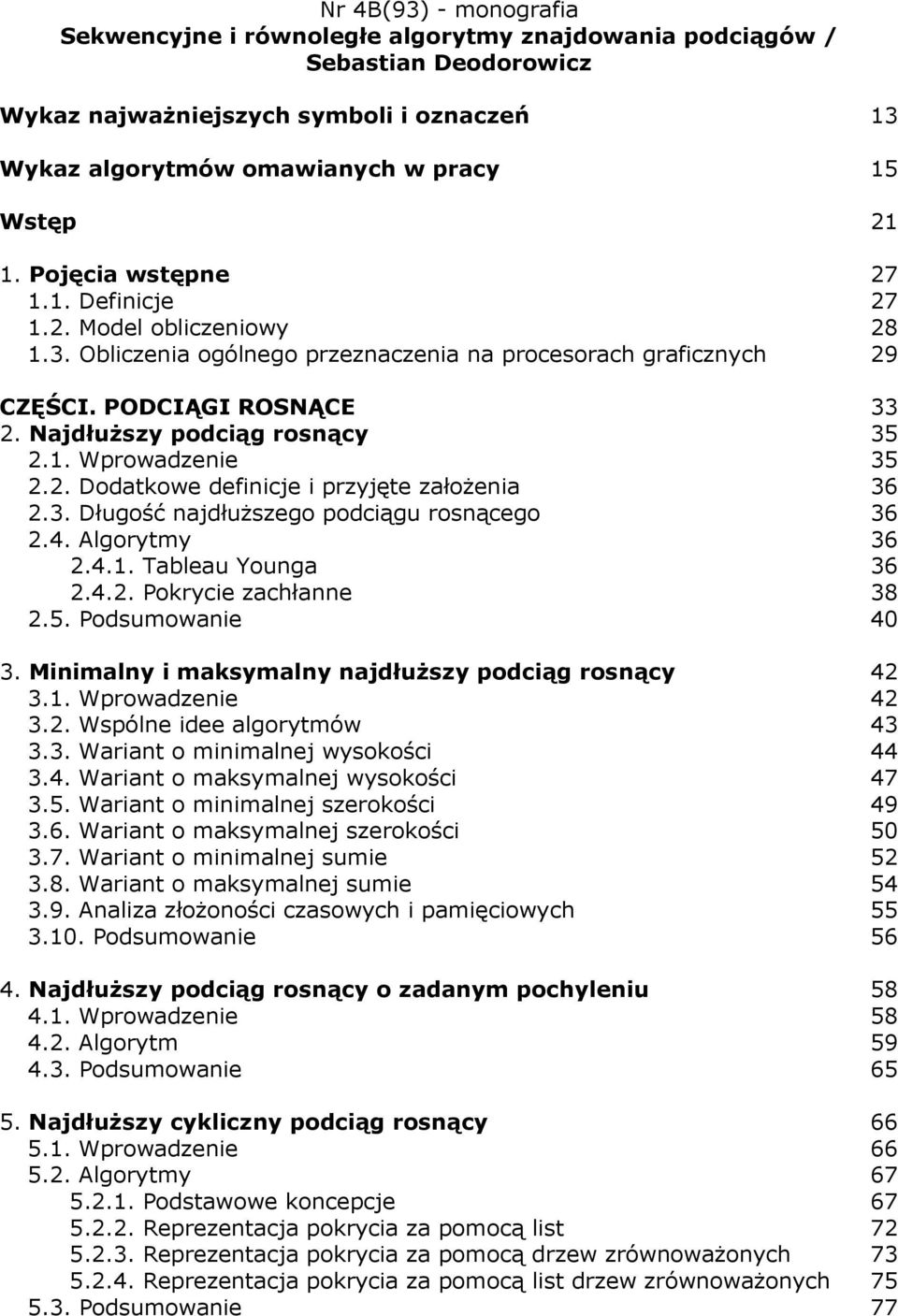 2. Dodatkowe definicje i przyjęte załoŝenia 36 2.3. Długość najdłuŝszego podciągu rosnącego 36 2.4. Algorytmy 36 2.4.1. Tableau Younga 36 2.4.2. Pokrycie zachłanne 38 2.5. Podsumowanie 40 3.