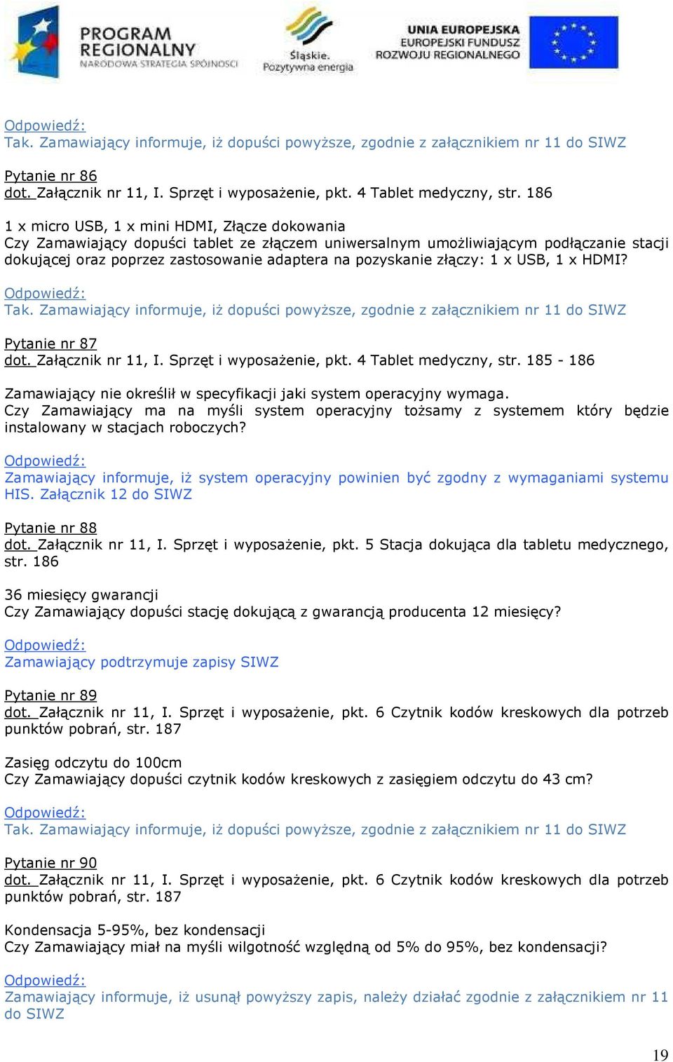 złączy: 1 x USB, 1 x HDMI? Tak. Zamawiający informuje, iż dopuści powyższe, zgodnie z załącznikiem nr 11 do SIWZ Pytanie nr 87 dot. Załącznik nr 11, I. Sprzęt i wyposażenie, pkt.