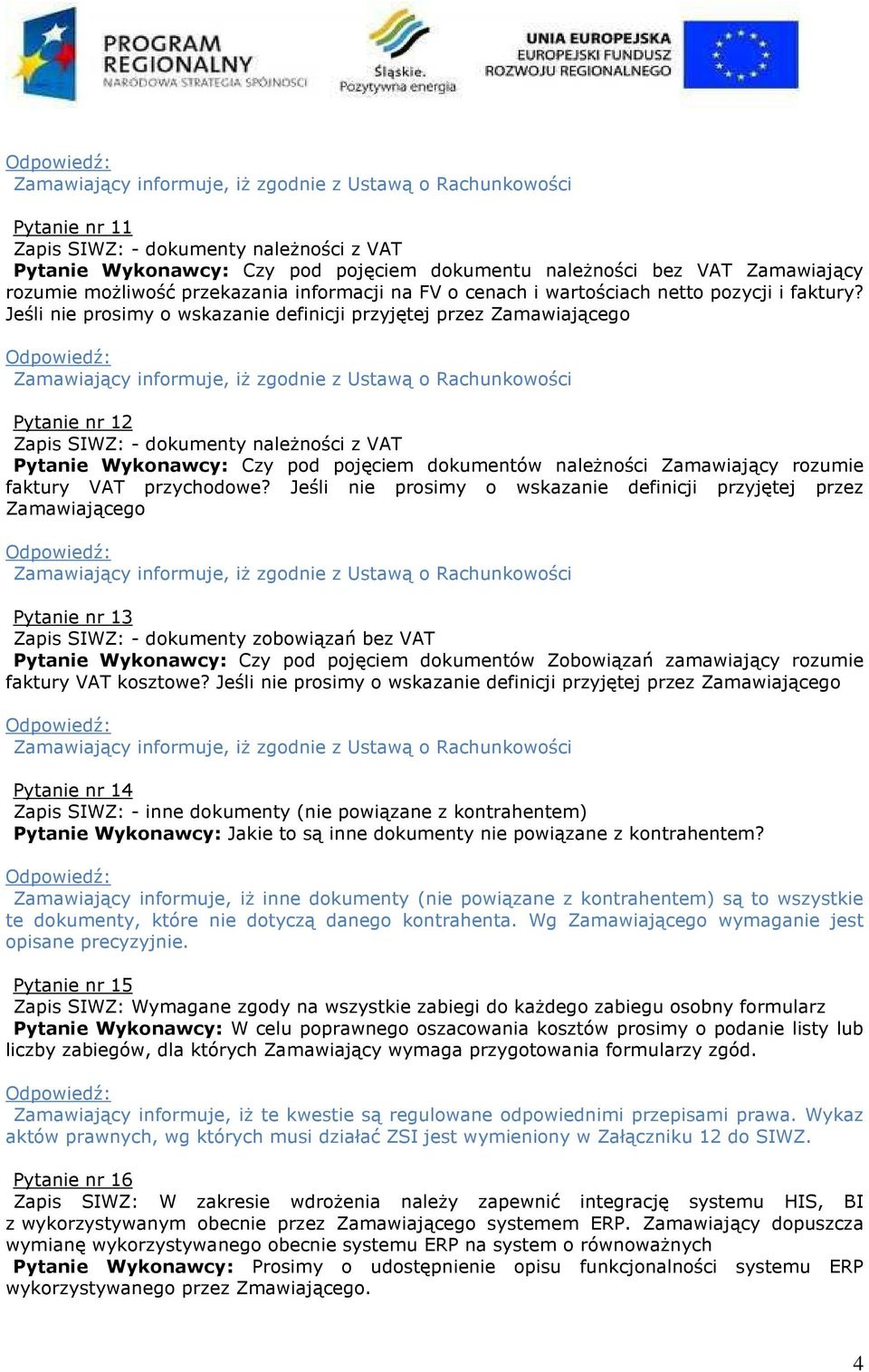 Jeśli nie prosimy o wskazanie definicji przyjętej przez Zamawiającego Zamawiający informuje, iż zgodnie z Ustawą o Rachunkowości Pytanie nr 12 Zapis SIWZ: - dokumenty należności z VAT Pytanie