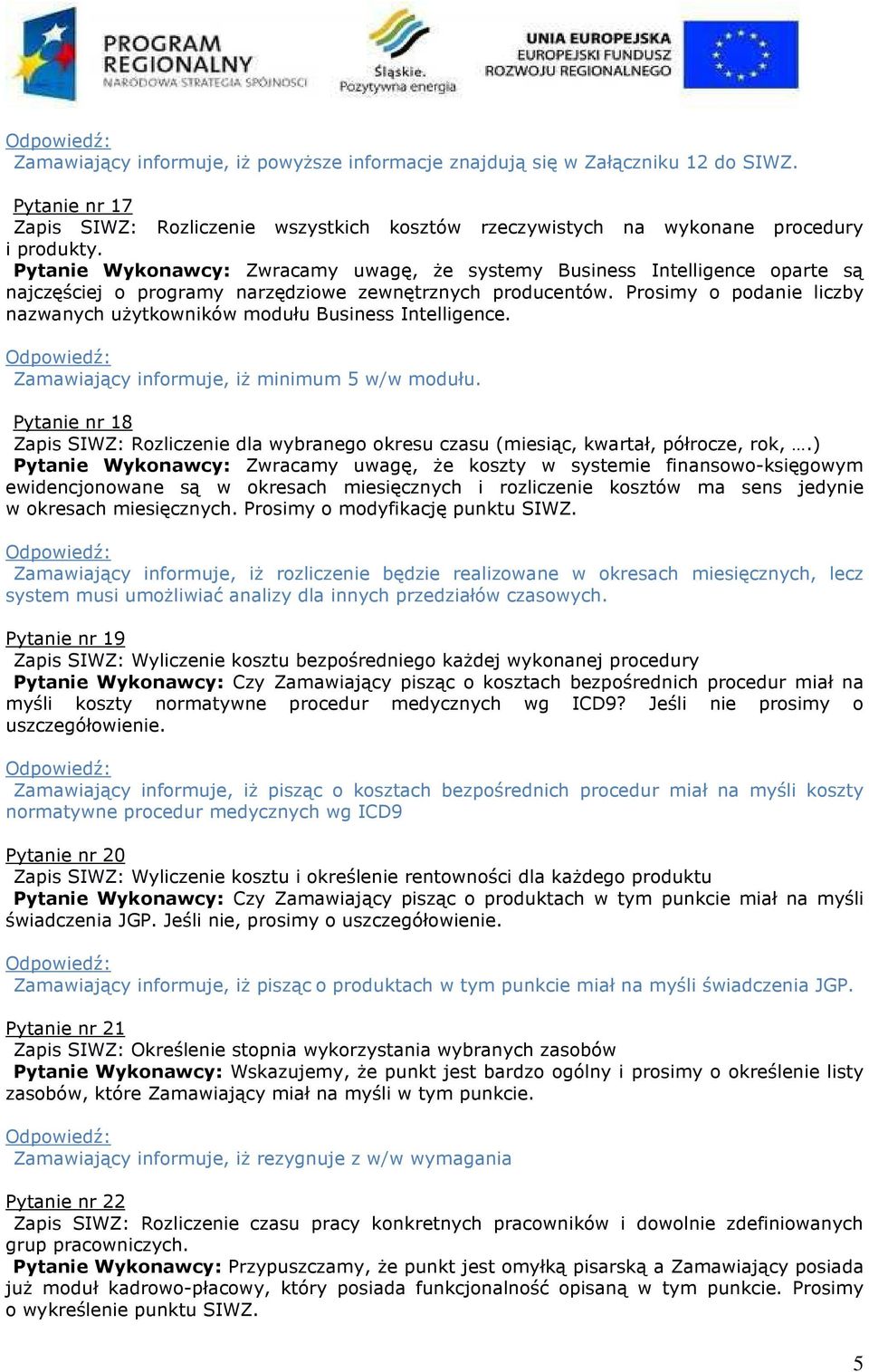 Prosimy o podanie liczby nazwanych użytkowników modułu Business Intelligence. Zamawiający informuje, iż minimum 5 w/w modułu.