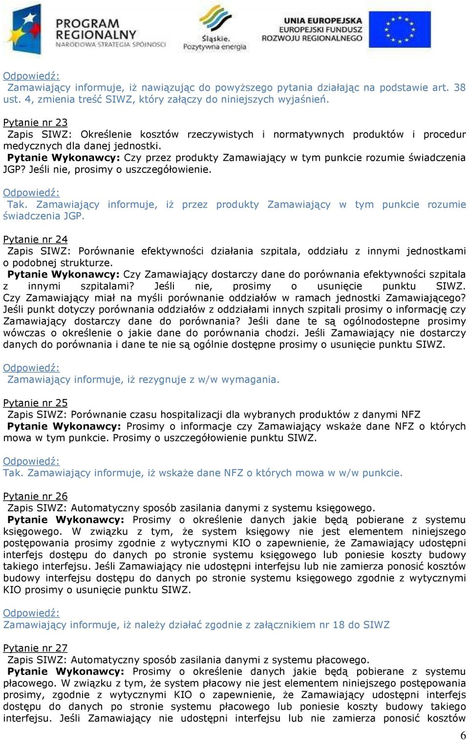 Pytanie Wykonawcy: Czy przez produkty Zamawiający w tym punkcie rozumie świadczenia JGP? Jeśli nie, prosimy o uszczegółowienie. Tak.