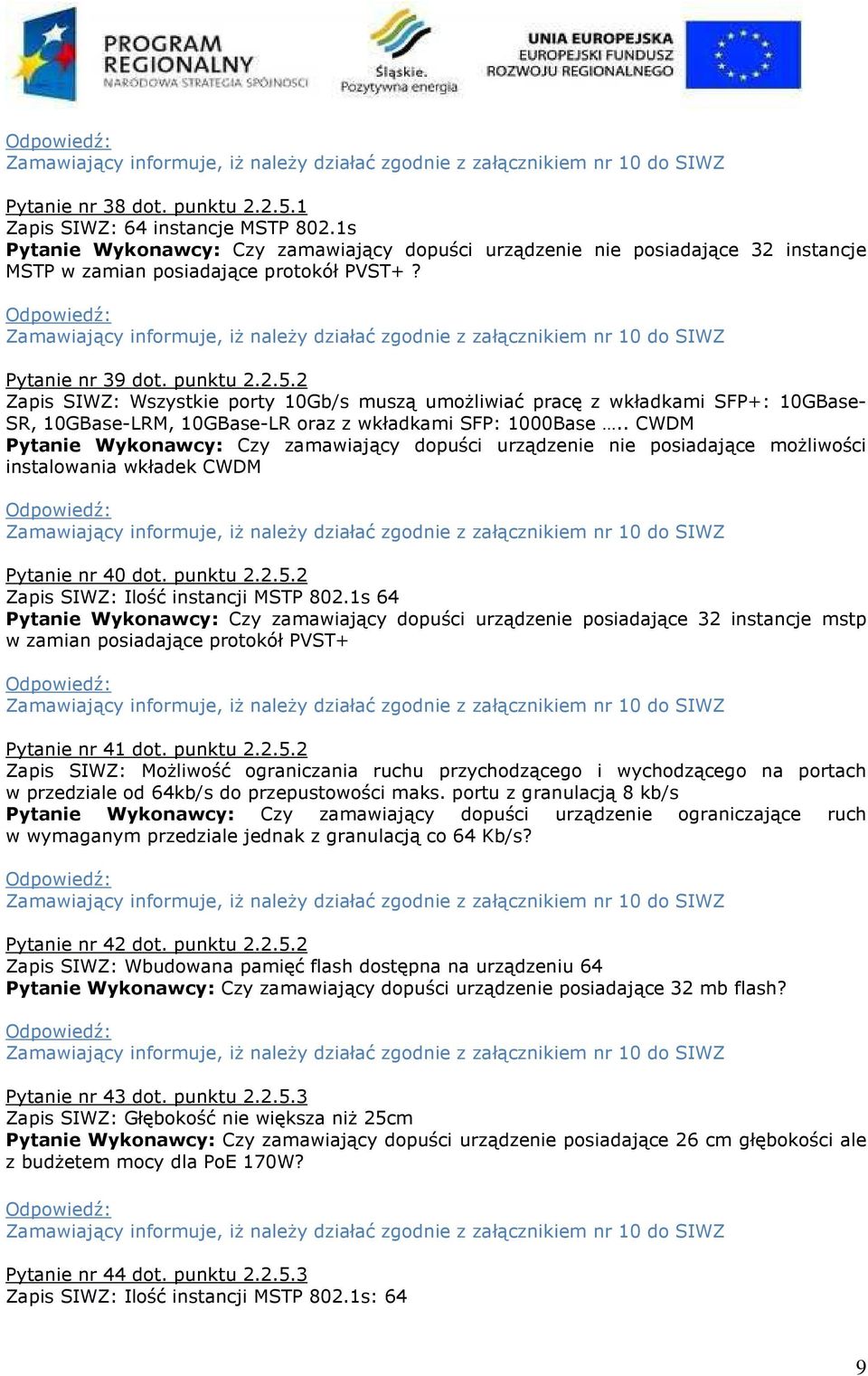 Zamawiający informuje, iż należy działać zgodnie z załącznikiem nr 10 do SIWZ Pytanie nr 39 dot. punktu 2.2.5.