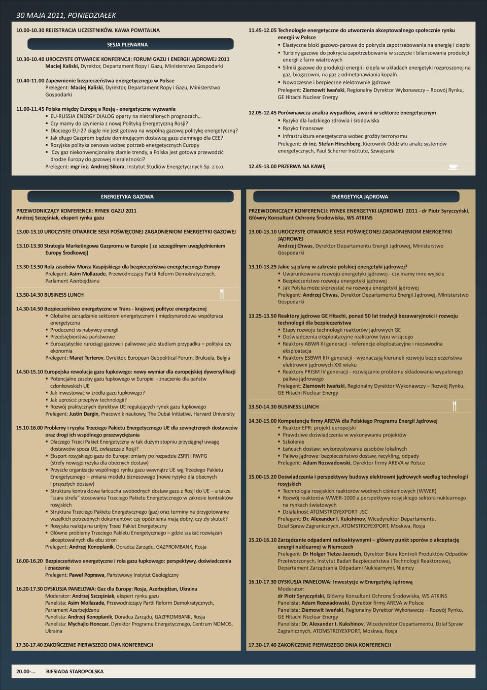 00 Zapewnienie bezpieczeñstwa energetycznego w Polsce Prelegent: Maciej Kaliski, Dyrektor, Departament Ropy i Gazu, Ministerstwo Gospodarki 11.00-11.