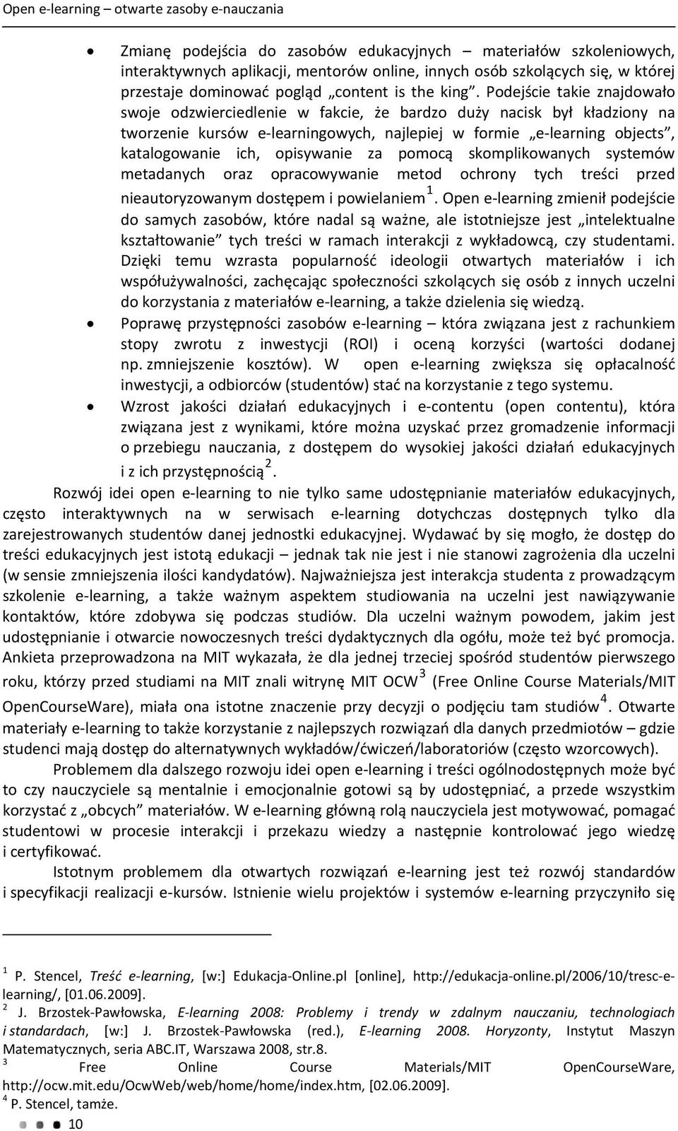 Podejście takie znajdowało swoje odzwierciedlenie w fakcie, że bardzo duży nacisk był kładziony na tworzenie kursów e learningowych, najlepiej w formie e learning objects, katalogowanie ich,