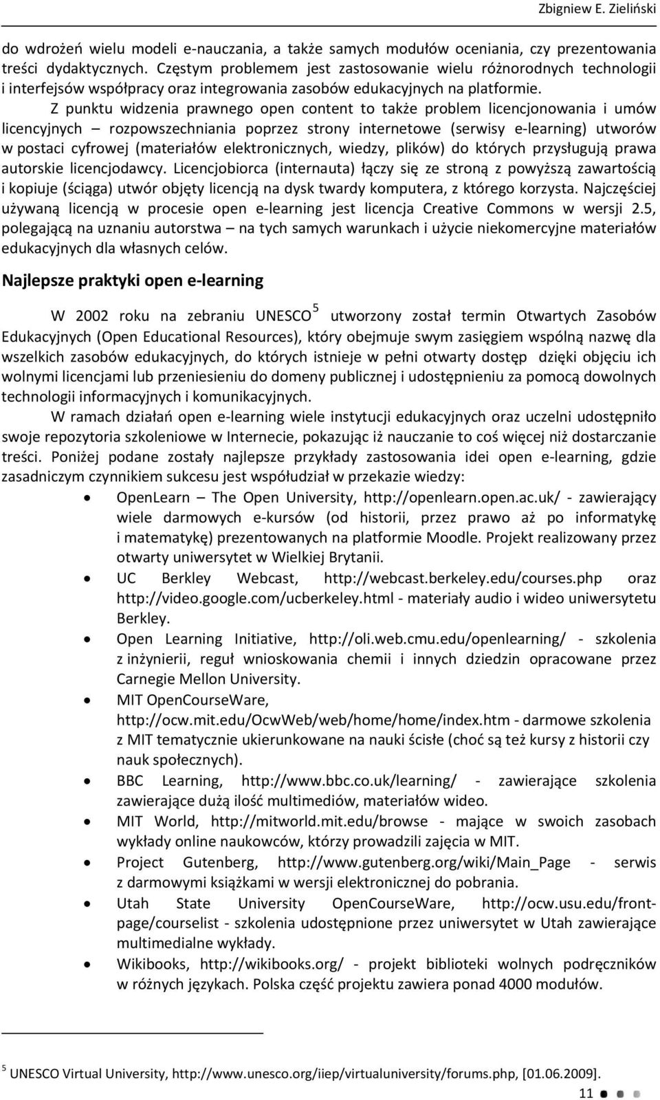 Z punktu widzenia prawnego open content to także problem licencjonowania i umów licencyjnych rozpowszechniania poprzez strony internetowe (serwisy e learning) utworów w postaci cyfrowej (materiałów