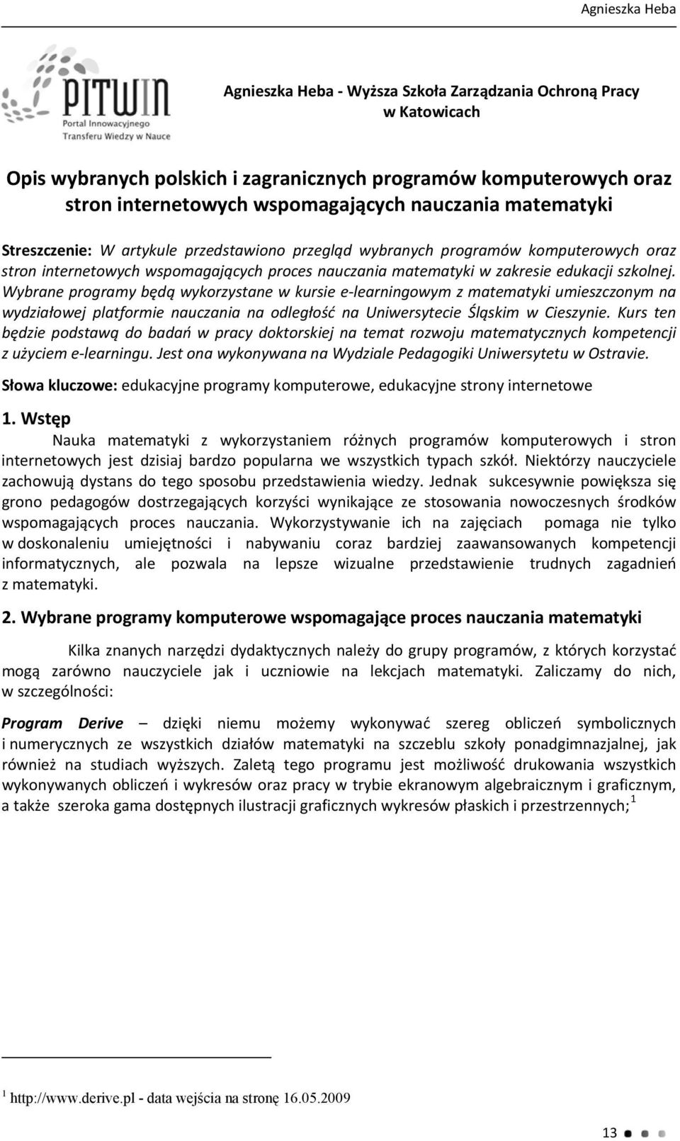 Wybrane programy będą wykorzystane w kursie e learningowym z matematyki umieszczonym na wydziałowej platformie nauczania na odległość na Uniwersytecie Śląskim w Cieszynie.