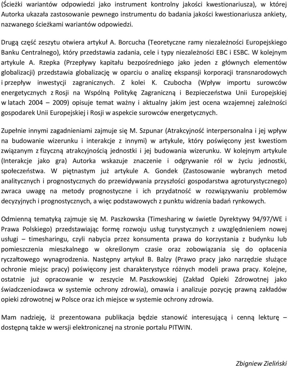 Borcucha (Teoretyczne ramy niezależności Europejskiego Banku Centralnego), który przedstawia zadania, cele i typy niezależności EBC i ESBC. W kolejnym artykule A.