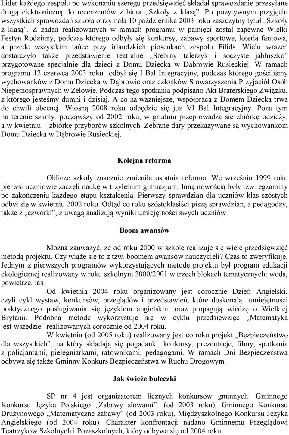 Z zadań realizowanych w ramach programu w pamięci został zapewne Wielki Festyn Rodzinny, podczas którego odbyły się konkursy, zabawy sportowe, loteria fantowa, a przede wszystkim tańce przy