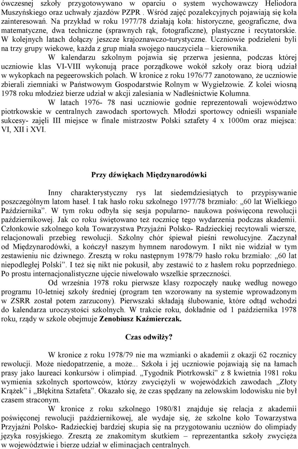 W kolejnych latach dołączy jeszcze krajoznawczo-turystyczne. Uczniowie podzieleni byli na trzy grupy wiekowe, każda z grup miała swojego nauczyciela kierownika.