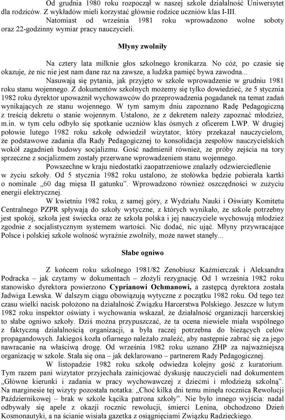 No cóż, po czasie się okazuje, że nic nie jest nam dane raz na zawsze, a ludzka pamięć bywa zawodna... Nasuwają się pytania, jak przyjęto w szkole wprowadzenie w grudniu 1981 roku stanu wojennego.