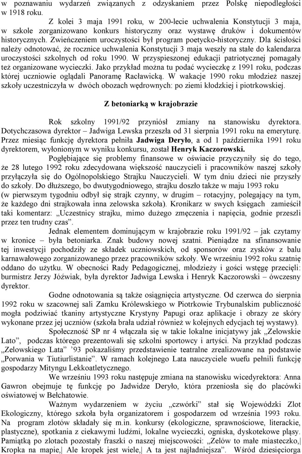 Zwieńczeniem uroczystości był program poetycko-historyczny. Dla ścisłości należy odnotować, że rocznice uchwalenia Konstytucji 3 maja weszły na stałe do kalendarza uroczystości szkolnych od roku 1990.