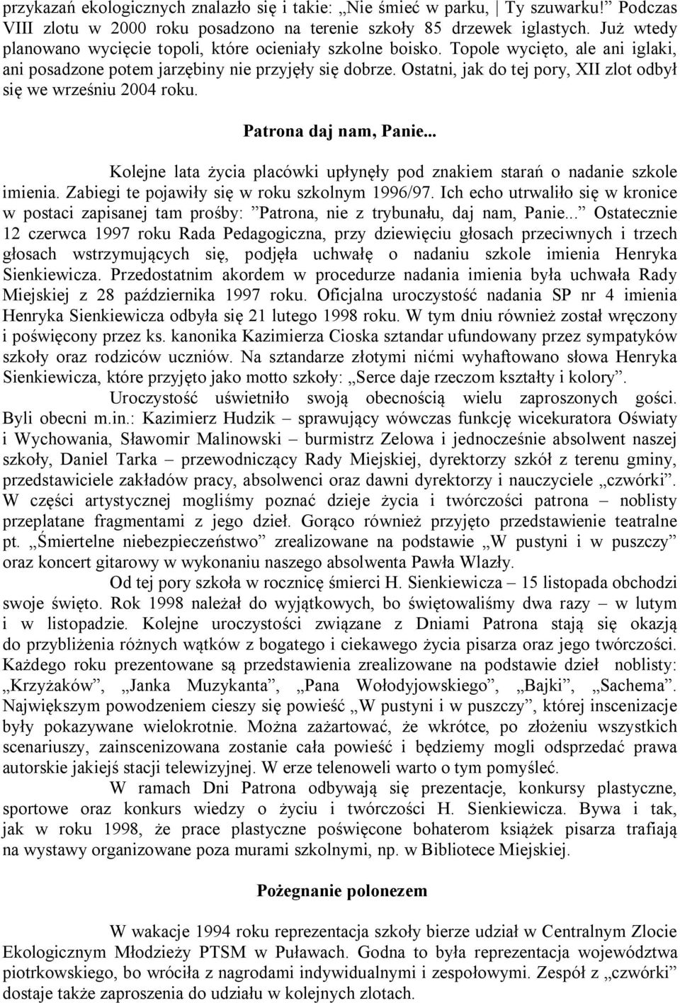 Ostatni, jak do tej pory, XII zlot odbył się we wrześniu 2004 roku. Patrona daj nam, Panie... Kolejne lata życia placówki upłynęły pod znakiem starań o nadanie szkole imienia.