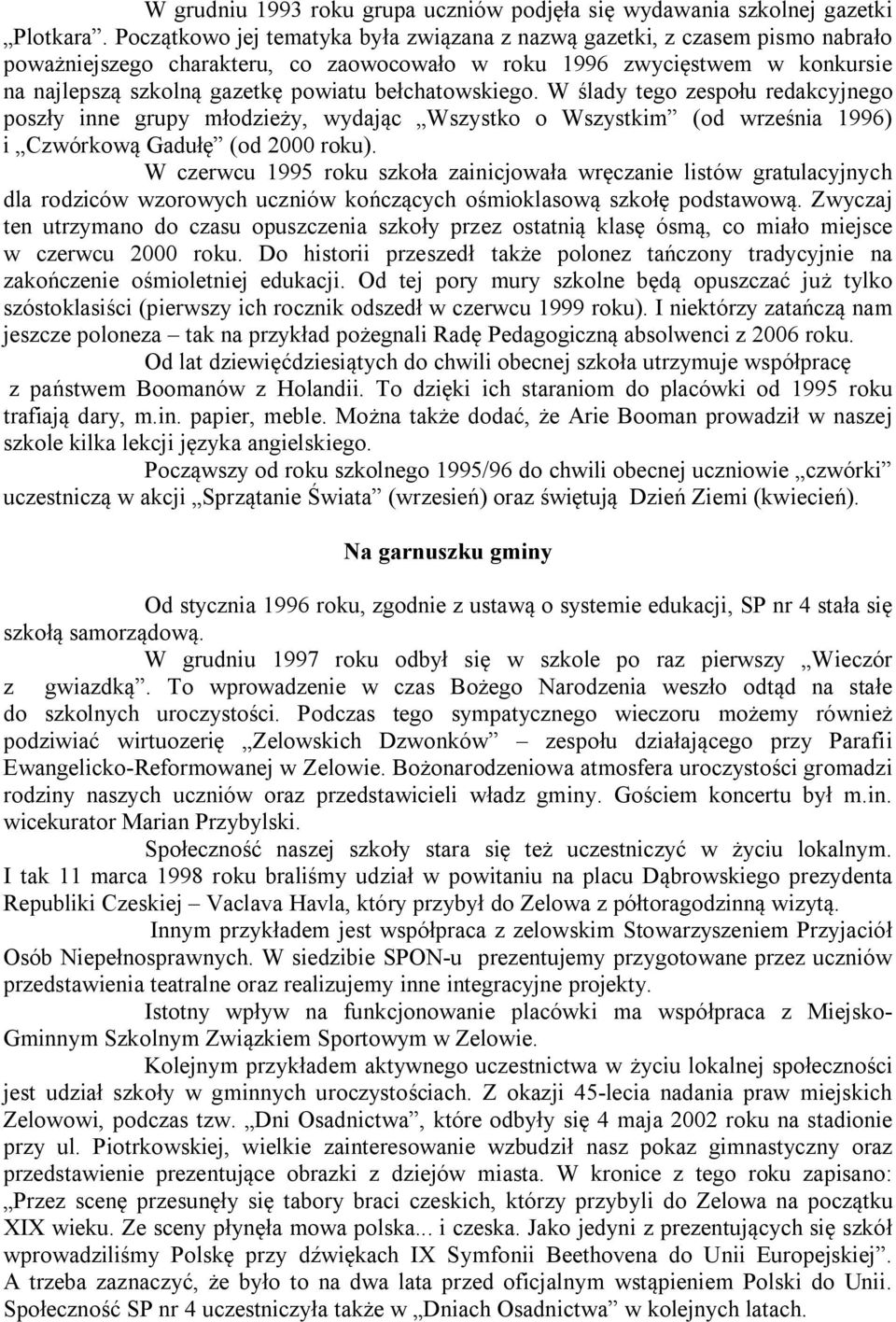 bełchatowskiego. W ślady tego zespołu redakcyjnego poszły inne grupy młodzieży, wydając Wszystko o Wszystkim (od września 1996) i Czwórkową Gadułę (od 2000 roku).