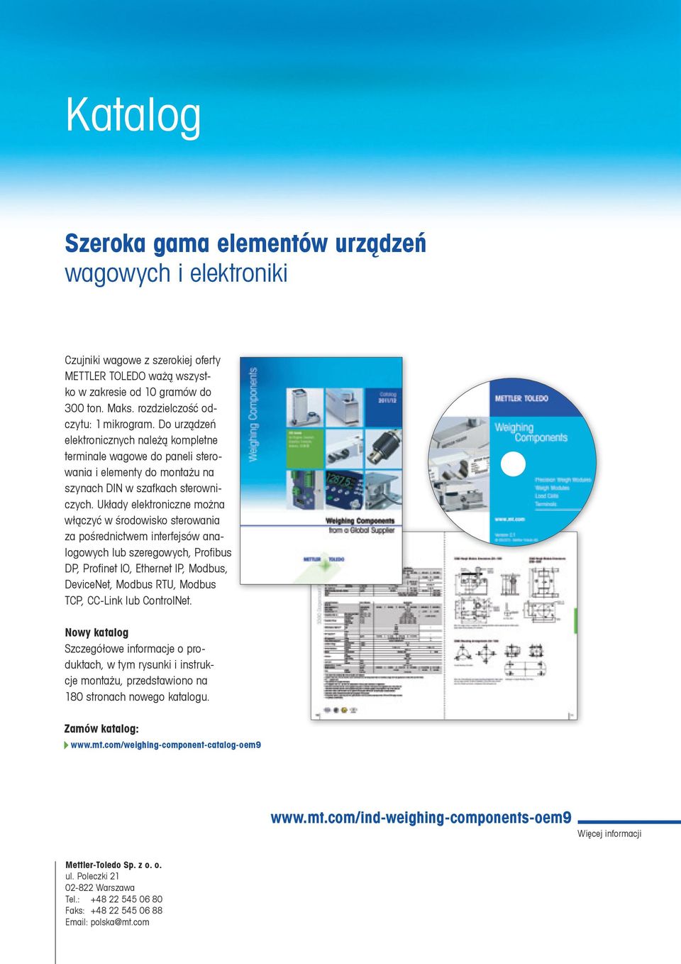 Układy elektroniczne można włączyć w środowisko sterowania za pośrednictwem interfejsów analogowych lub szeregowych, Profibus DP, Profinet IO, Ethernet IP, Modbus, DeviceNet, Modbus RTU, Modbus TCP,