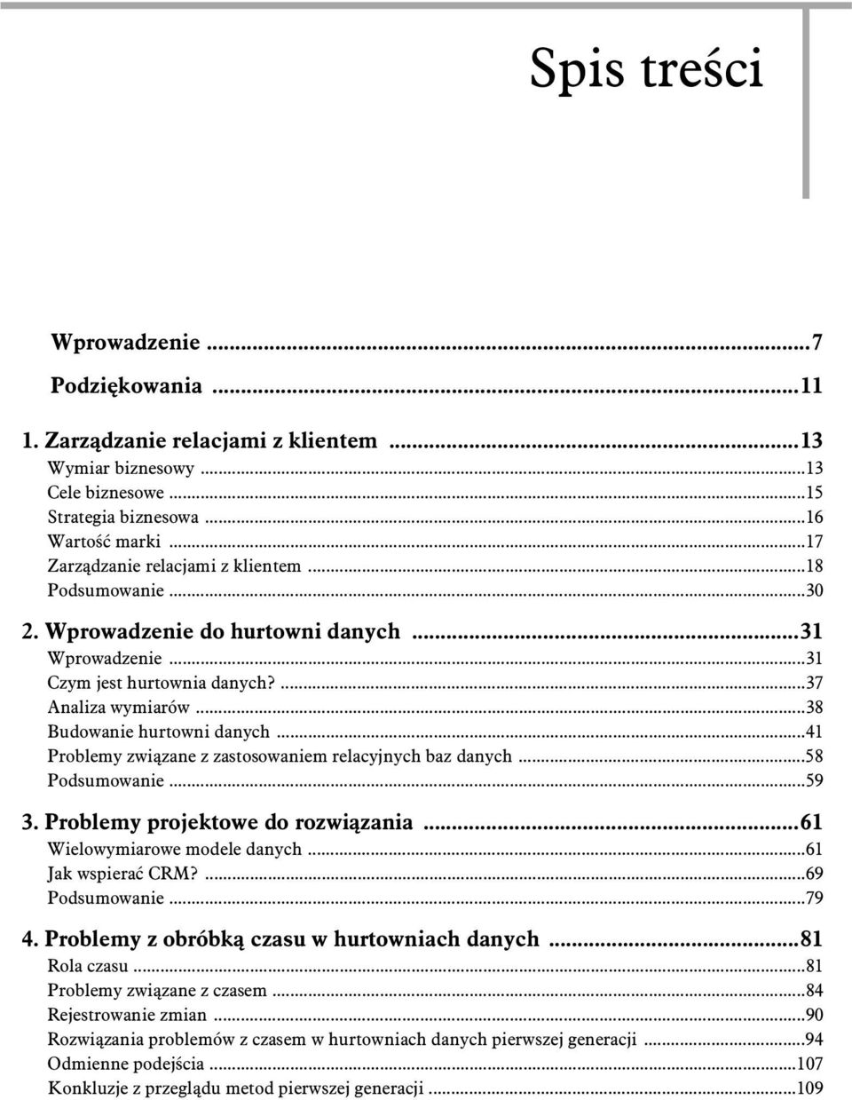 ..41 Problemy zwi zane z zastosowaniem relacyjnych baz danych...58 Podsumowanie...59 3. Problemy projektowe do rozwi zania...61 Wielowymiarowe modele danych...61 Jak wspiera CRM?...69 Podsumowanie.